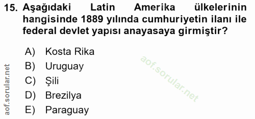 15. soru: Aşağıdaki Latin Amerika ülkelerinin hangisinde 1889 yılında cumhuriyetin ilanı ile federal devlet yapısı anayasaya gi…