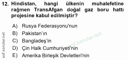 12. soru: Hindistan, hangi ülkenin muhalefetine rağmen TransAfgan doğal gaz boru hattı projesine kabul edilmiştir? A) Rusya Fed…