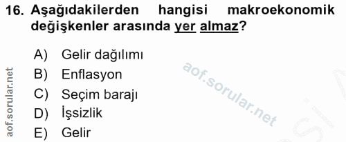 16. soru: Aşağıdakilerden hangisi makroekonomik değişkenler arasında yer almaz? A) Gelir dağılımı B) Enflasyon C) Seçim barajı…