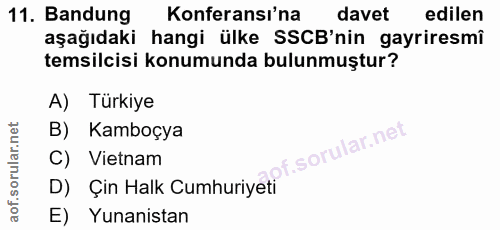 11. soru: Bandung Konferansı'na davet edilen aşağıdaki hangi ülke SSCB'nin gayriresmî temsilcisi konumunda bulunmuştur? A) Türk…