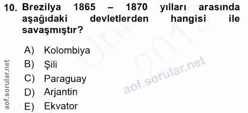 10. soru: Brezilya 1865 1870 yılları arasında aşağıdaki devletlerden hangisi ile savaşmıştır? A) Kolombiya B) Şili C) Paraguay…