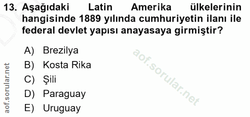 13. soru: Aşağıdaki Latin Amerika ülkelerinin hangisinde 1889 yılında cumhuriyetin ilanı ile federal devlet yapısı anayasaya gi…