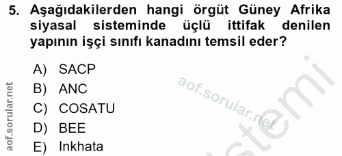 5. soru: Aşağıdakilerden hangi örgüt Güney Afrika siyasal sisteminde üçlü ittifak denilen yapının işçi sınıfı kanadını temsil…
