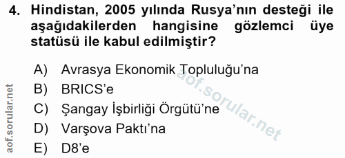 4. soru: Hindistan, 2005 yılında Rusya'nın desteği ile aşağıdakilerden hangisine gözlemci üye statüsü ile kabul edilmiştir? A)…