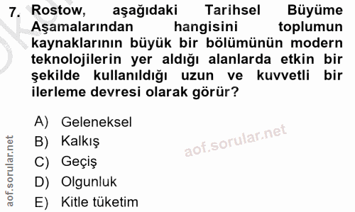7. soru: Rostow, aşağıdaki Tarihsel Büyüme Aşamalarından hangisini toplumun kaynaklarının büyük bir bölümünün modern teknoloji…
