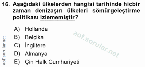 16. soru: Aşağıdaki ülkelerden hangisi tarihinde hiçbir zaman denizaşırı ülkeleri sömürgeleştirme politikası izlememiştir? A) H…