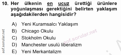 10. soru: Her ülkenin en ucuz ürettiği ürünlere yoğunlaşması gerektiğini belirten yaklaşım aşağıdakilerden hangisidir? A) Yeni…
