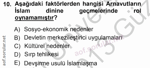 10. soru: Aşağıdaki faktörlerden hangisi Arnavutların İslam dinine geçmelerinde rol oynamamıştır? A) Sosyo-ekonomik nedenler B)…