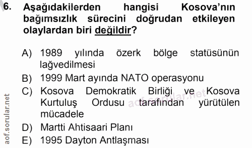 6. soru: Aşağıdakilerden hangisi Kosova'nın bağımsızlık sürecini doğrudan etkileyen olaylardan biri değildir? A) 1989 yılında…