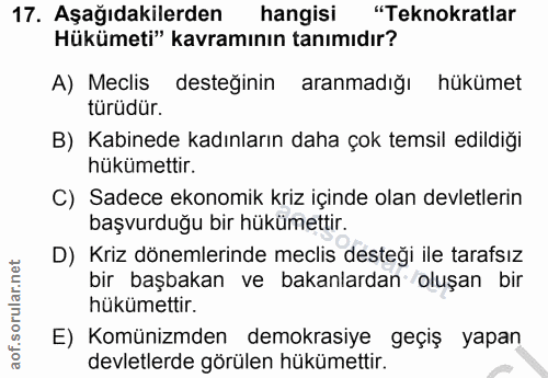 17. soru: Aşağıdakilerden hangisi "Teknokratlar Hükümeti" kavramının tanımıdır? A) Meclis desteğinin aranmadığı hükümet türüdür…