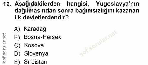 19. soru: Aşağıdakilerden hangisi, Yugoslavya'nın dağılmasından sonra bağımsızlığını kazanan ilk devletlerdendir? A) Karadağ B)…