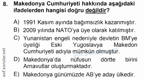 8. soru: Makedonya Cumhuriyeti hakkında aşağıdaki ifadelerden hangisi doğru değildir? A) 1991 Kasım ayında bağımsızlık kazanmı…