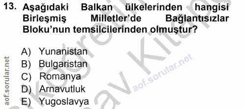 13. soru: Aşağıdaki Balkan ülkelerinden hangisi Birleşmiş Milletler de Bağlantısızlar Bloku'nun temsilcilerinden olmuştur? A) Y…