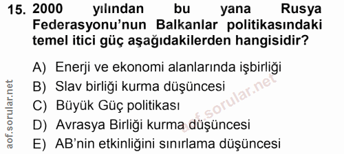 15. soru: 2000 yılından bu yana Rusya Federasyonu'nun Balkanlar politikasındaki temel itici güç aşağıdakilerden hangisidir? A)…