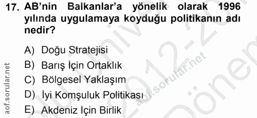 17. soru: AB'nin Balkanlar'a yönelik olarak 1996 yılında uygulamaya koyduğu politikanın adı nedir? A) Doğu Stratejisi (ar.net B…
