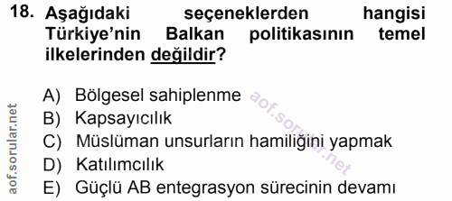 18. soru: Aşağıdaki seçeneklerden hangisi Türkiye'nin Balkan politikasının temel ilkelerinden değildir? A) Bölgesel sahiplenme…