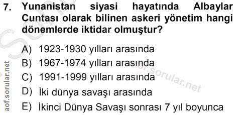 7. soru: Yunanistan Siyasi hayatında Albaylar Cuntası olarak bilinen askeri yönetim hangi dönemlerde iktidar olmuştur? A) 1923…