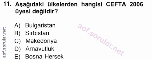 11. soru: Aşağıdaki ülkelerden hangisi CEFTA 2006 üyesi değildir? A) Bulgaristan B) Sırbistan C) Makedonya D) Arnavutluk E) Bos…
