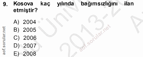9. soru: Kosova kaç yılında bağımsızlığını ilan etmiştir? A) 2004 B) 2005 C) 2006 D) 2007 E) 2008