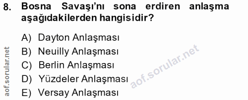 8. soru: Bosna Savaşı'nı sona erdiren anlaşma aşağıdakilerden hangisidir? A) Dayton Anlaşması B) Neuilly Anlaşması C) Berlin A…