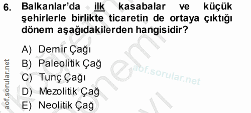 6. soru: Balkanlar'da ilk kasabalar ve küçük şehirlerle birlikte ticaretin de ortaya çıktığı dönem aşağıdakilerden hangisidir?…
