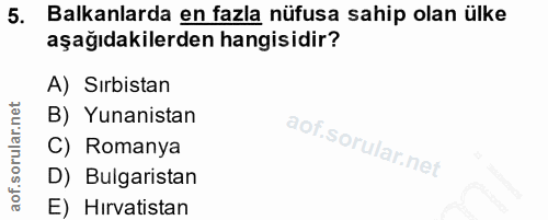 5. soru: Balkanlarda en fazla nüfusa sahip olan ülke aşağıdakilerden hangisidir? A) Sırbistan B) Yunanistan C) Romanya D) Bulg…