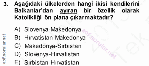 3. soru: Aşağıdaki ülkelerden hangi ikisi kendilerini Balkanlar'dan ayıran bir özellik olarak Katolikliği ön plana çıkarmaktad…