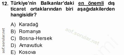 12. soru: Türkiye'nin Balkanlar'daki en önemli dış ticaret ortaklarından biri aşağıdakilerden hangisidir? A) Karadağ B) Romanya…