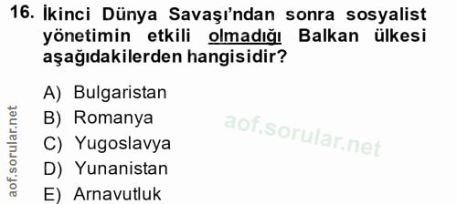 16. soru: Ikinci Dünya Savaşı'ndan sonra sosyalist yönetimin etkili olmadığı Balkan ülkesi aşağıdakilerden hangisidir? A) Bulga…