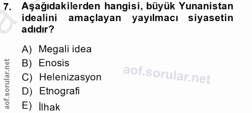 7. soru: Aşağıdakilerden hangisi, büyük Yunanistan idealini amaçlayan yayılmacı siyasetin adıdır? A) Megali idea B) Enosis C)…