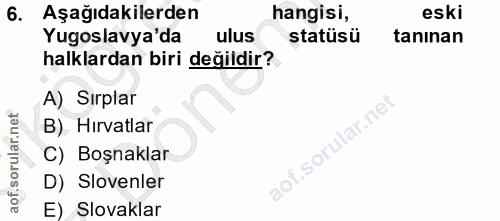 6. soru: Aşağıdakilerden hangisi, eski Yugoslavya'da ulus statüsü taninan halklardan biri değildir? A) Sırplar B) Hırvatlar ao…