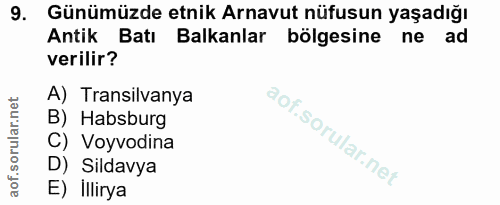 9. soru: Günümüzde etnik Arnavut nüfusun yaşadığı Antik Batı Balkanlar bölgesine ne ad verilir? A) Transilvanya B) Habsburg C)…