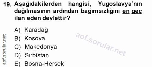 19. soru: Aşağıdakilerden hangisi, Yugoslavya'nın dağılmasının ardından bağımsızlığını en geç ilan eden devlettir? A) Karadağ B…