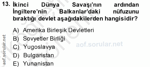 13. soru: Ikinci Dunya Savaşı'nın ardından Ingiltere'nin Balkanlar'daki nüfuzunu bıraktığı devlet aşağıdakilerden hangisidir? A…