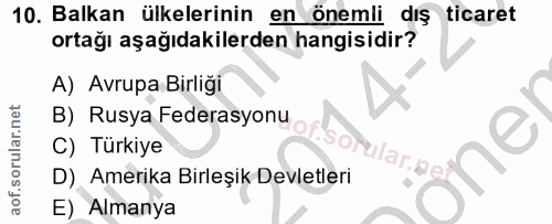 10. soru: Balkan ülkelerinin en önemli dış ticaret ortağı aşağıdakilerden hangisidir? A) Avrupa Birliği B) Rusya Federasyonu C)…