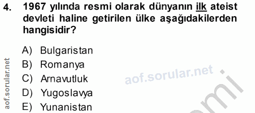 4. soru: 1967 yılında resmi olarak dünyanın ilk ateist devleti haline getirilen ülke aşağıdakilerden hangisidir? A) Bulgarista…