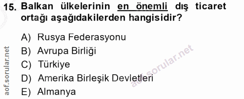 15. soru: Balkan ülkelerinin en önemli dış ticaret ortağı aşağıdakilerden hangisidir? A) Rusya Federasyonu B) Avrupa Birliği C)…