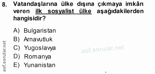 8. soru: Vatandaşlarına ülke dışına çıkmaya imkân veren ilk sosyalist ülke aşağıdakilerden hangisidir? A) Bulgaristan B) Arnav…