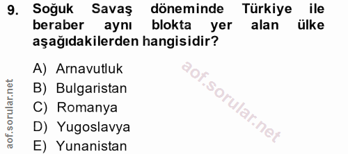 9. soru: Soğuk Savaş döneminde Türkiye ile beraber aynı blokta yer alan ülke aşağıdakilerden hangisidir? A) Arnavutluk B) Bulg…