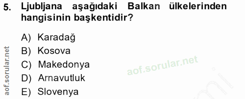5. soru: Ljubljana aşağıdaki Balkan ülkelerinden hangisinin başkentidir? A) Karadağ B) Kosova C) Makedonya D) Arnavutluk E) Sl…