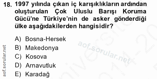 18. soru: 1997 yılında çıkan iç karışıklıkların ardından oluşturulan Çok Uluslu Barışı Koruma Gücü'ne Türkiye'nin de asker gönd…