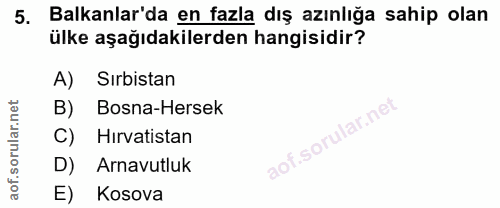 5. soru: Balkanlar'da en fazla dış azınlığa sahip olan ülke aşağıdakilerden hangisidir? A) Sırbistan B) Bosna-Hersek C) Hırvat…