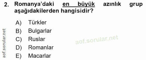 2. soru: Romanya'daki en büyük azınlık grup aşağıdakilerden hangisidir? A) Türkler B) Bulgarlar C) Ruslar D) Romanlar Macarlar