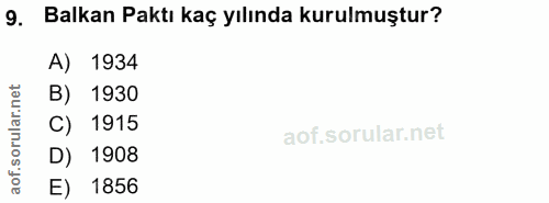 9. soru: Balkan Paktı kaç yılında kurulmuştur? A) 1934 orular.net 1930 1915 D) 1908 aof. E) 1856