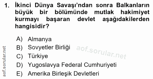 1. soru: İkinci Dünya Savaşı'ndan sonra Balkanların büyük bir bölümünde mutlak hakimiyet kurmayı başaran devlet aşağıdakilerde…