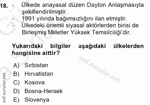 18. soru: - Ülkede anayasal düzen Dayton Anlaşmasıyla şekillendirılmiştir. 1991 yılında bağımsızlığını ilan etmiştir. Ülkedeki…