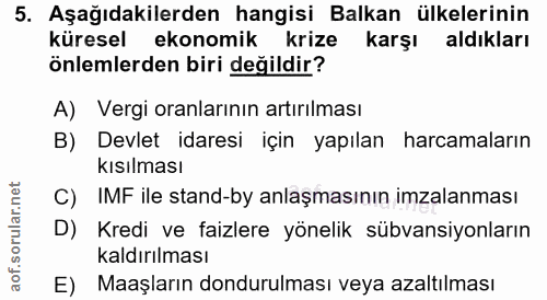 5. soru: Aşağıdakilerden hangisi Balkan ülkelerinin küresel ekonomik krize karşı aldıkları önlemlerden biri değildir? A) Vergi…