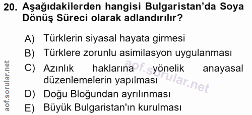 20. soru: Aşağıdakilerden hangisi Bulgaristan'da Soya Dönüş Süreci olarak adlandırılır? A) Türklerin siyasal hayata girmesi B)…
