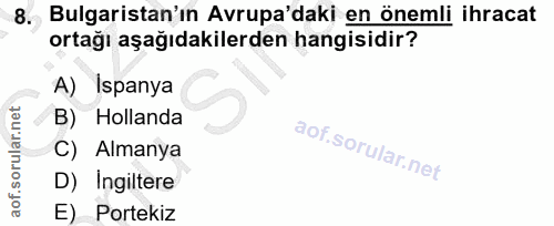 8. soru: Bulgaristan'ın Avrupa'daki en önemli ihracat ortağı aşağıdakilerden hangisidir? A) Ispanya B) Hollanda C) Almanya D)…