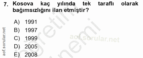 7. soru: Kosova kaç yılında tek taraflı olarak bağımsızlığını ilan etmiştir? A) 1991 B) 1997 1999 orular.net D) 2005 E) 2008